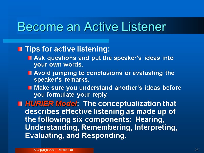 © Copyright 2003, Prentice Hall 26 Become an Active Listener Tips for active listening: